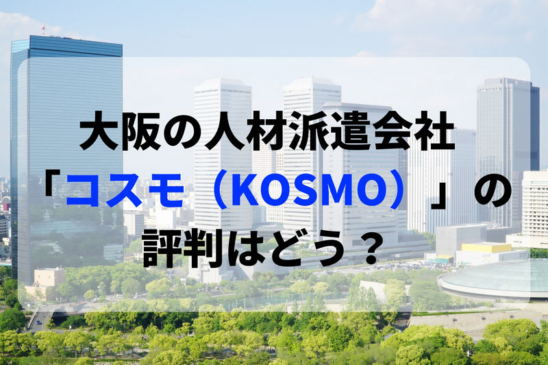 大阪まわりに特化した人材派遣会社コスモ（KOSMO）の評判は？